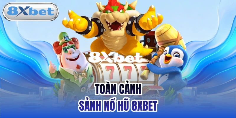 Tổng quan về sảnh chơi nổ hũ 8XBET
